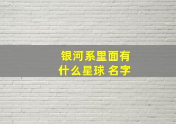 银河系里面有什么星球 名字